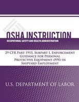OSHA Instruction: 29 CFR Part 1915, Subpart I, Enforcement Guidance for Personal Protective Equipment (PPE) in Shipyard Employment 147934334X Book Cover