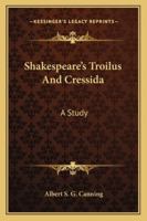 Shakespeare's Troilus And Cressida: A Study 1425476643 Book Cover