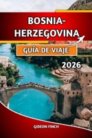 BOSNIA-HERZEGOVINA GUÍA DE VIAJE 2026: Principales atracciones, consejos económicos, mapas, información cultural y seguridad en los viajes B0FSWNH73F Book Cover