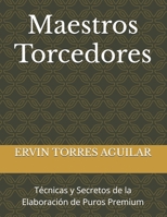 Maestros Torcedores: Técnicas y Secretos de la Elaboración de Puros Premium (Spanish Edition) B0FPRDVVND Book Cover