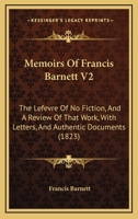Memoirs Of Francis Barnett V2: The Lefevre Of No Fiction, And A Review Of That Work, With Letters, And Authentic Documents 1166324346 Book Cover