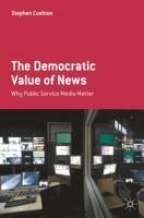 The Democratic Value of News: Why Public Service Media Matter 0230271537 Book Cover
