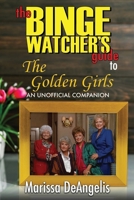 The Binge Watcher's Guide To The Golden Girls: An Unofficial Guide 1626016151 Book Cover