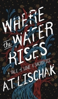 Where the Water Rises: A Tale of Love & Sacrifice 196327508X Book Cover