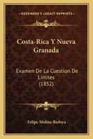 Costa-Rica Y Nueva Granada: Examen De La Cuestion De Limites (1852) 1168015812 Book Cover