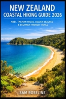 NEW ZEALAND COASTAL HIKING GUIDE 2026: ABEL TASMAN WALKS, GOLDEN BEACHES & BEGINNER-FRIENDLY TRAILS (SUMMITS & TRAILS: GLOBAL HIKING GUIDES) B0GG6GJTL8 Book Cover