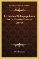 Recherches Bibliographiques Sur Le Notariat Francais (1881) 1167576357 Book Cover