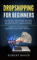 Dropshipping for Beginners: A Step-by-Step Guide to How to Create your first Passive Income with a Dropshipping & Shopify E-Commerce Business and Make Money... 1801151539 Book Cover