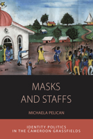 Masks and Staffs: Identity Politics in the Cameroon Grassfields 1785335146 Book Cover