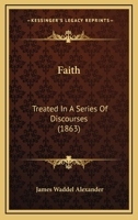 Faith: Treated in a Series of Discourses 116464291X Book Cover