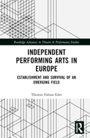 Independent Performing Arts in Europe: Establishment and Survival of an Emerging Field 1032479973 Book Cover