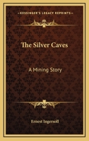 The Silver Caves, a Mining Story 0548501432 Book Cover