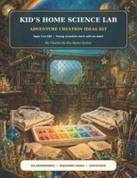 Kid’s Home Science Lab Adventure Creation Ideas Kit (Children’s At-Home Activity & Discovery Creation Series) B0HDC4J1PH Book Cover