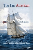 The Fair American: The story of John Young and Isaac Davis and the Conquest of the Hawaiian Islands by Kamehameha the Great B0HJKRPRHL Book Cover