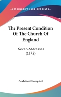 The Present Condition Of The Church Of England: Seven Addresses 1163888966 Book Cover