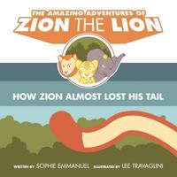 The Amazing Adventures of Zion The Lion: Book 1: How Zion Almost Lost His Tail 0991927001 Book Cover