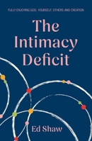 The Intimacy Deficit: Fully Enjoying God, Self, Others and Creation 1783599480 Book Cover