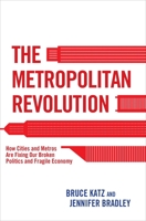 The Metropolitan Revolution: How Cities and Metros Are Fixing Our Broken Politics and Fragile Economy 081572151X Book Cover