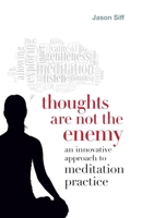 Thoughts Are Not the Enemy: An Innovative Approach to Meditation Practice 1611800439 Book Cover