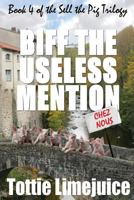 Biff the Useless Mention: Book 4 of the Sell the Pig trilogy 290177315X Book Cover
