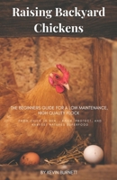 Raising Backyard Chickens: The Beginners Guide for a Low Maintenance, High Quality Flock B0CL1XJWDT Book Cover