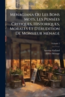 Menagiana Ou Les Bons Mots, Les Pensées Critiques, Historiques, Morales Et D'érudition De Monsieur Ménage, Volume 2 1147921040 Book Cover