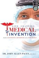 Life-Changing Medical Invention: Build a Successful Enterprise and a New World 1599326663 Book Cover
