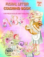 FLORAL Letter Coloring Book for Preschooler and Toddlers - Age 3+: Homeschool Preschool Learning Activities for 3 year olds - Coloring for Kids Ages 3 B08QRYXNWK Book Cover