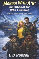 Monika With A 'K' Intergalactic War Criminal: The Alien Librarian Book 3 B0B92NWYFQ Book Cover