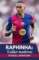 RAPHINHA: L'AILIER MODERNE: UNE ANALYSE APPROFONDIE DE SON ÉVOLUTION DU BRÉSIL À LA GLOIRE DE LA LIGA (French Edition) B0FQ4C2BY2 Book Cover