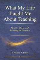 What My Life Taught Me About Teaching: Identity, Music, and Becoming an Educator B0GJJHN4D6 Book Cover