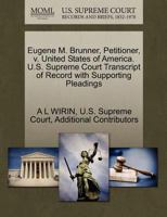 Eugene M. Brunner, Petitioner, v. United States of America. U.S. Supreme Court Transcript of Record with Supporting Pleadings 1270380435 Book Cover