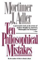 Ten Philosophical Mistakes: Basic Errors in Modern Thought - How They Came About, Their Consequences, and How to Avoid Them 068481868X Book Cover