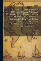 Noticia Histórica De Las Pestes, Epidemias Y Demás Contagios Que Han Afligido A La Humanidad Desde Las Épocas Más Remotas Hasta Nuestros Días, Con ... Del Cólera Morbo...... (Spanish Edition) 1022322435 Book Cover