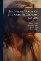 The Whole Works Of The Right Rev. Jeremy Taylor: The History Of The Life And Death Of The Holy Jesus 1011481758 Book Cover
