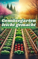 Gemüsegarten leicht gemacht: Erfolgreicher Gemüseanbau von Frühling bis Winter (German Edition) B0FP685JGJ Book Cover