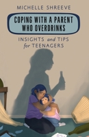 Coping with a Parent Who Overdrinks: Insights and Tips for Teenagers (Empowering You) 1538177676 Book Cover