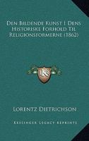 Den Bildende Kunst I Dens Historiske Forhold Til Religionsformerne (1862) 1160065608 Book Cover