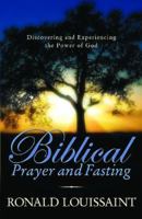 Biblical Prayer and Fasting: Discovering and Experiencing the Power of God 0976664208 Book Cover
