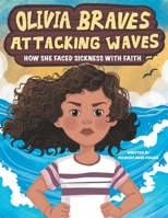Olivia Braves Attacking Waves: How She Faced Sickness with Faith (Brave Waves Series) B0H2FG78TY Book Cover
