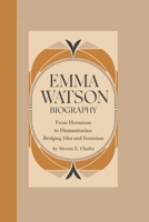 EMMA WATSON BIOGRAPHY: From Hermione to Humanitarian:Bridging Film and Feminism B0DPJC4BDR Book Cover