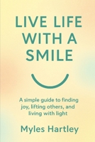 Live Life with a Smile: A simple guide to finding joy, lifting others, and living with light B0FDQ7MZC3 Book Cover