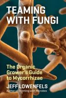 Teaming with Fungi: The Organic Grower's Guide to Mycorrhizae 1604697296 Book Cover