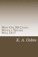 Why Use 50 Cents When a Nickel Will Do? 1500909459 Book Cover