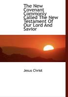 The New Covenant Commonly Called the New Testament of Our Lord and Savior 0526760168 Book Cover