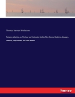Testacea Atlantica: Or, The Land and Freshwater Shells of the Azores, Madeiras, Salvages, Canaries, Cape Verdes, and Saint Helena 1437335691 Book Cover