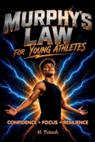 Murphy’s Law for Young Athletes: The Unshakable Guide to Staying Calm, Recovering Fast, and Taking Control When Everything Goes Wrong B0H146N7L4 Book Cover