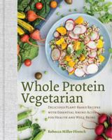 Whole Protein Vegetarian: Delicious Plant-Based Recipes with Essential Amino Acids for Health and Well-Being 158157326X Book Cover
