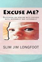 Excuse Me?: Guidebook on dealing with excuses both internally and externally 1545215960 Book Cover