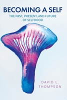 Becoming a Self: The Past, Present, and Future of Selfhood 103918992X Book Cover